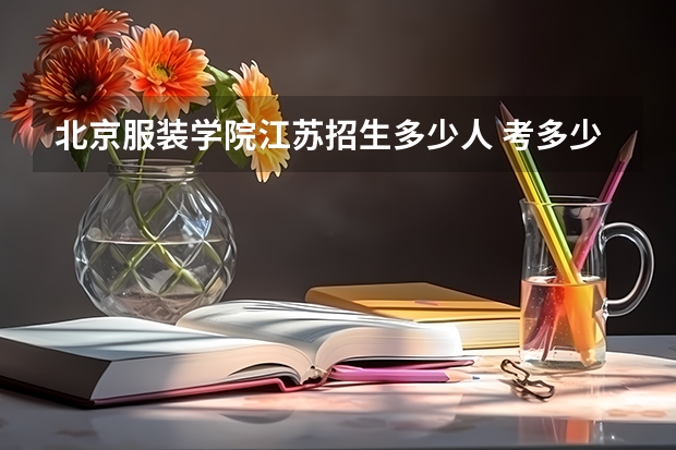 北京服装学院江苏招生多少人 考多少分可以上